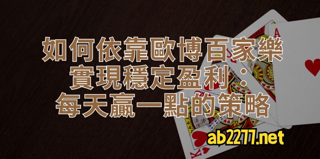 如何依靠歐博百家樂實現穩定盈利：每天贏一點的策略
