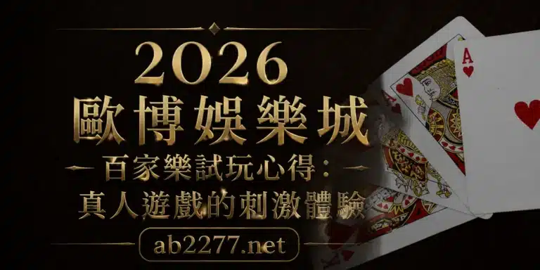 2026歐博娛樂城百家樂試玩心得：感受歐博試玩的刺激體驗